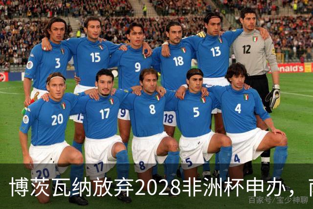 博茨瓦纳放弃2028非洲杯申办，南非和津巴布韦继续奋战