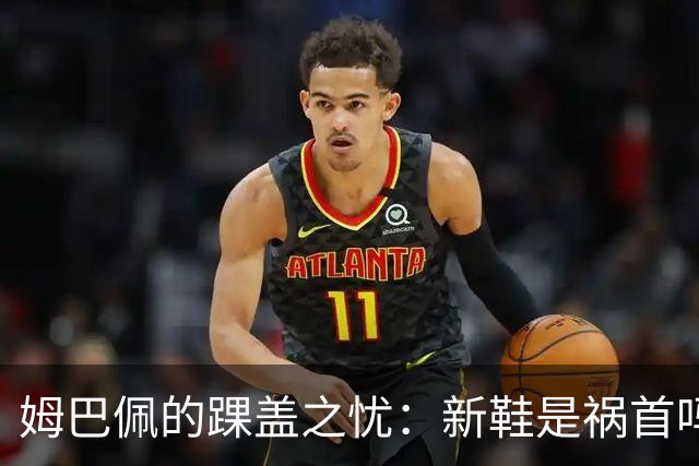 姆巴佩的踝盖之忧：新鞋是祸首吗？