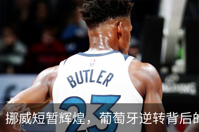 挪威短暂辉煌，葡萄牙逆转背后的隐患与欢笑